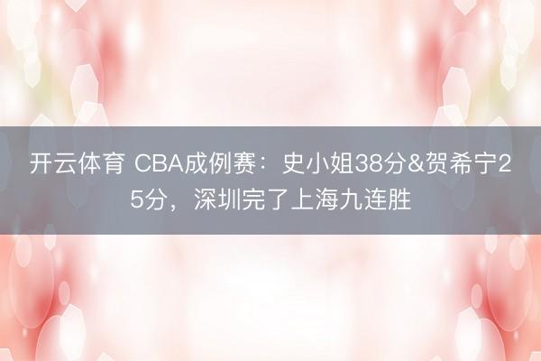 开云体育 CBA成例赛：史小姐38分&贺希宁25分，深圳完了上海九连胜