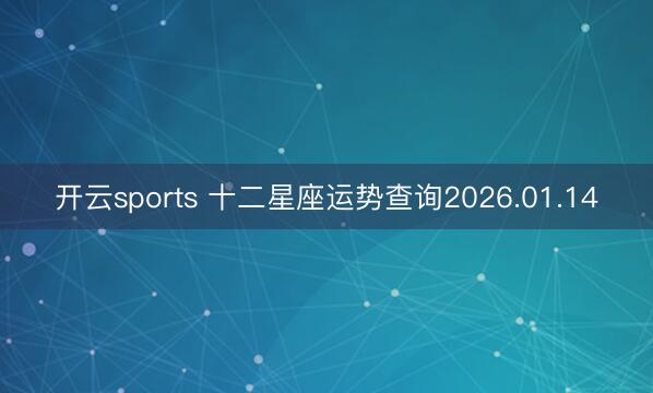 开云sports 十二星座运势查询2026.01.14