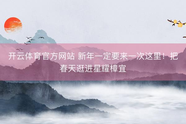 开云体育官方网站 新年一定要来一次这里!把春天逛进星耀樟宜