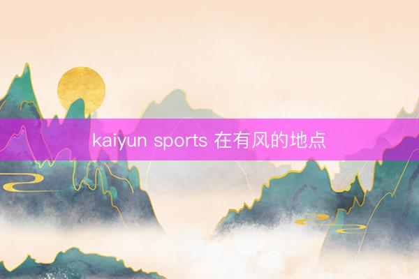 kaiyun sports 在有风的地点