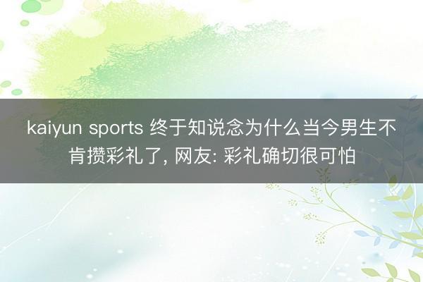 kaiyun sports 终于知说念为什么当今男生不肯攒彩礼了, 网友: 彩礼确切很可怕