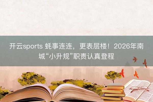 开云sports 蚝事连连,更表层楼!2026年南城“小升规”职责认真登程