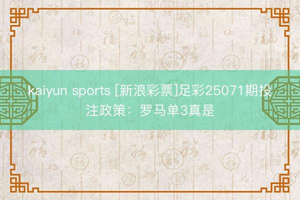kaiyun sports [新浪彩票]足彩25071期投注政策：罗马单3真是