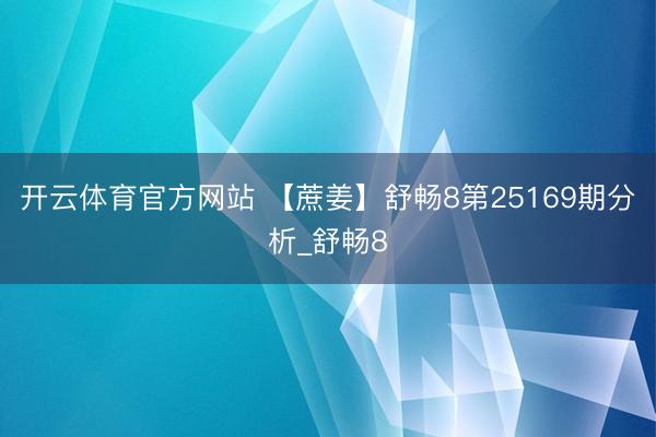 开云体育官方网站 【蔗姜】舒畅8第25169期分析_舒畅8