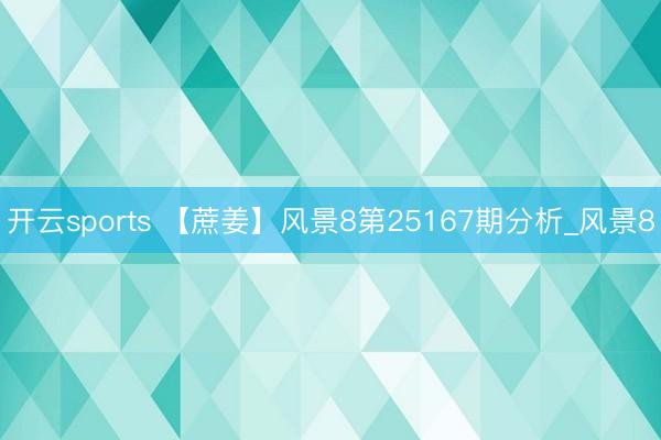开云sports 【蔗姜】风景8第25167期分析_风景8