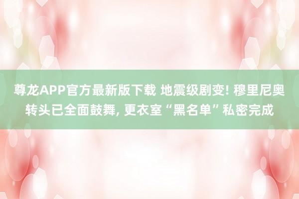 尊龙APP官方最新版下载 地震级剧变! 穆里尼奥转头已全面鼓舞, 更衣室“黑名单”私密完成