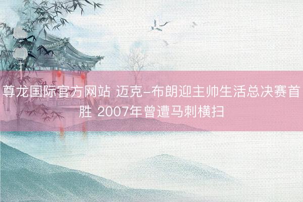 尊龙国际官方网站 迈克-布朗迎主帅生活总决赛首胜 2007年曾遭马刺横扫